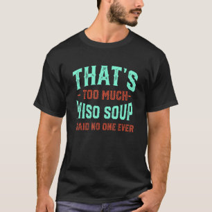 That's Too Much Miso Soup Funny Japanese Soup Humo T-Shirt