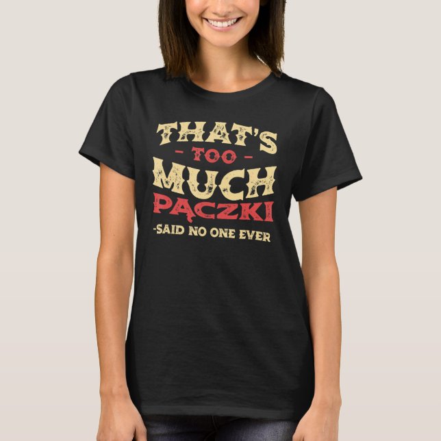 That's Too Much Paczki Funny Doughnut Humour Polis T-Shirt (Front)