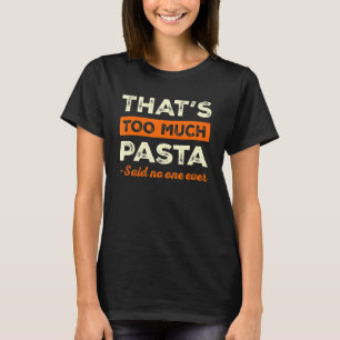 That's Too Much Pasta Funny Italian Humour Noodles T-Shirt