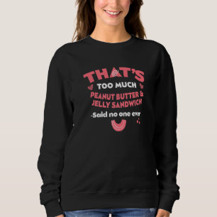 That's Too Much Peanut Butter & Jelly Sandwich Fun Sweatshirt