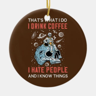 That's What I Do Drink Coffee I Hate People And I Ceramic Ornament