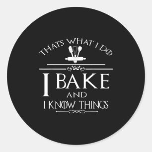 Thats What I Do I Bake And I Know Things  Classic Round Sticker