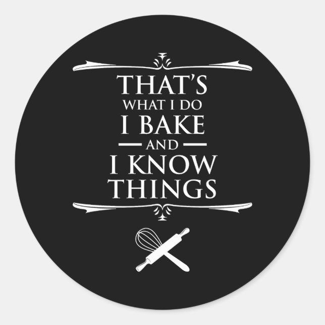 That's What I Do - I Bake And I Know Things Classic Round Sticker (Front)