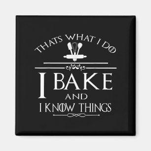 Thats What I Do I Bake And I Know Things  Magnet
