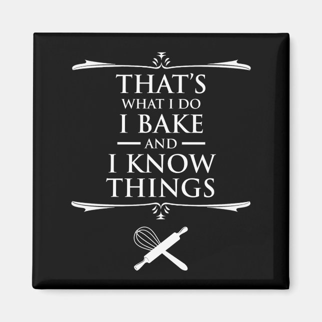 That's What I Do - I Bake And I Know Things Magnet (Front)