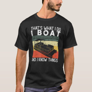 That's What I Do I Boat And I Know Things Men Wome T-Shirt