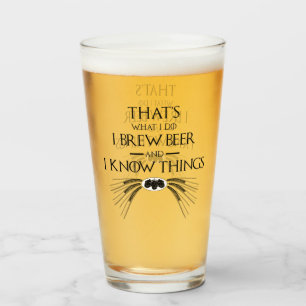 That's What I Do, I Brew Beer And I Know Things Glass