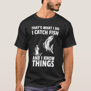 That's What I Do I Catch Fish And I Know Things Fu T-Shirt