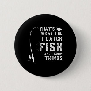 Thats What I Do I Catch Fish And I Know Things Fun 2 Inch Round Button