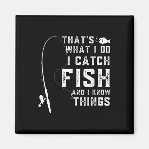 Thats What I Do I Catch Fish And I Know Things Fun Magnet