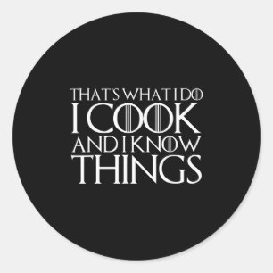 That's What I Do I Cook And I Know Things  Classic Round Sticker