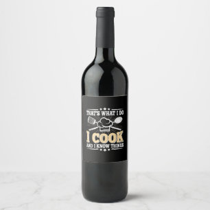 That's What I Do I Cook And I Know Things Funny Co Wine Label
