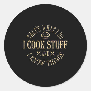 That's What I Do I Cook Stuff And I Know Things Fu Classic Round Sticker
