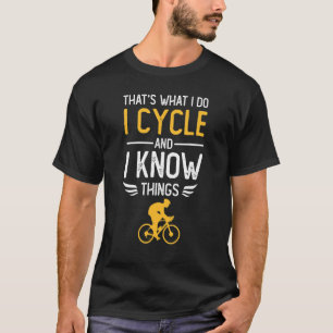 That's What I Do I Cycle And I Know Things Cyclist T-Shirt