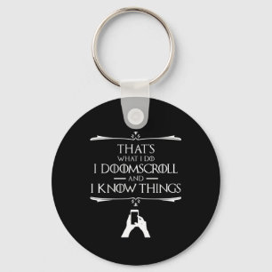 That's What I Do - I Doomscroll And I Know Things Keychain
