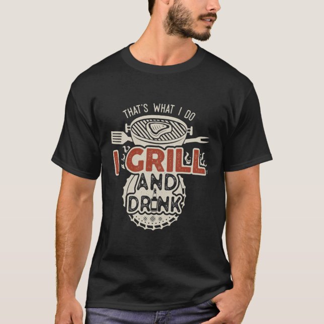 That's what I do I Drink and Grill T-Shirt (Front)