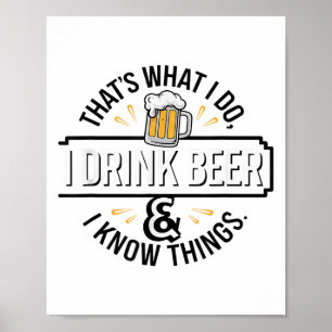That's What I Do I Drink Beer &amp; I Know Things  Poster
