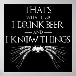 That's What I Do I Drink Beer And I Know Things Poster