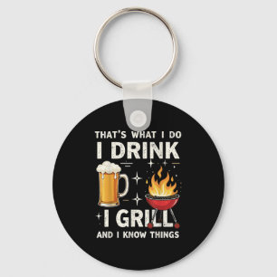 That's What I Do I Drink Beer I Grill &amp; I Know Keychain