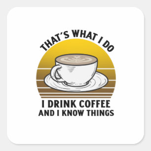 Thats what I do I drink coffee and I know things.p Square Sticker