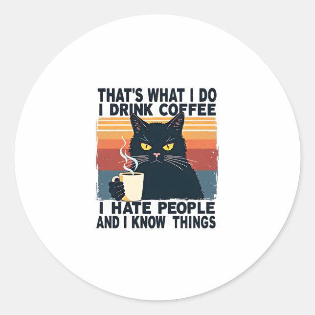 That's What I Do I Drink Coffee I Hate People And  Classic Round Sticker (Front)