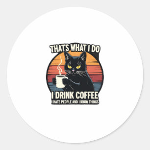 That's What I Do I Drink Coffee I Hate People And  Classic Round Sticker