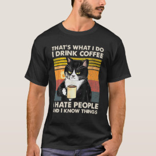 Thats What I Do I Drink Coffee I Hate People And I T-Shirt