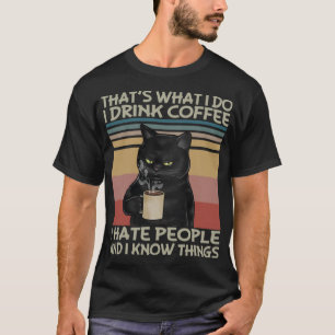 Thats What I do I drink coffee I hate people and I T-Shirt