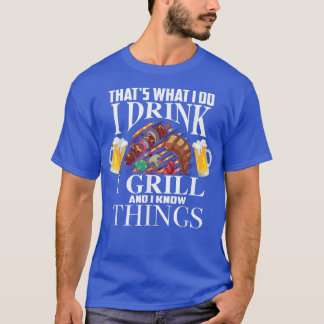 Thats What I Do I Drink I Grill And Know Things Fu T-Shirt