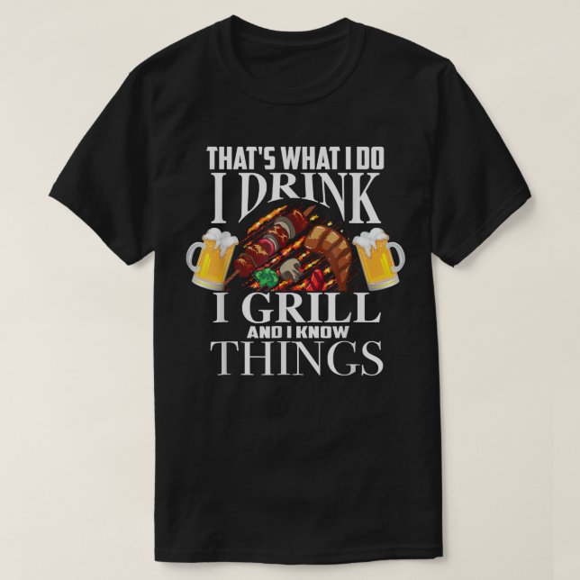 Thats What I Do I Drink I Grill And Know Things Fu T-Shirt (Design Front)