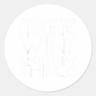 That's What I Do I Drink Wine And I Know Things Classic Round Sticker