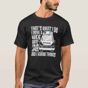 That's What I Do I Drive A Wee Woo Car And I Know  T-Shirt
