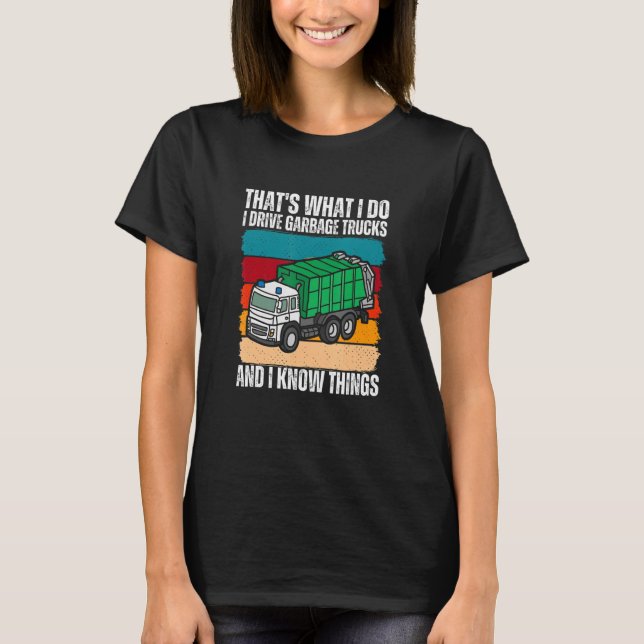 That's What I Do I Drive Garbage Trucks And I Know T-Shirt (Front)