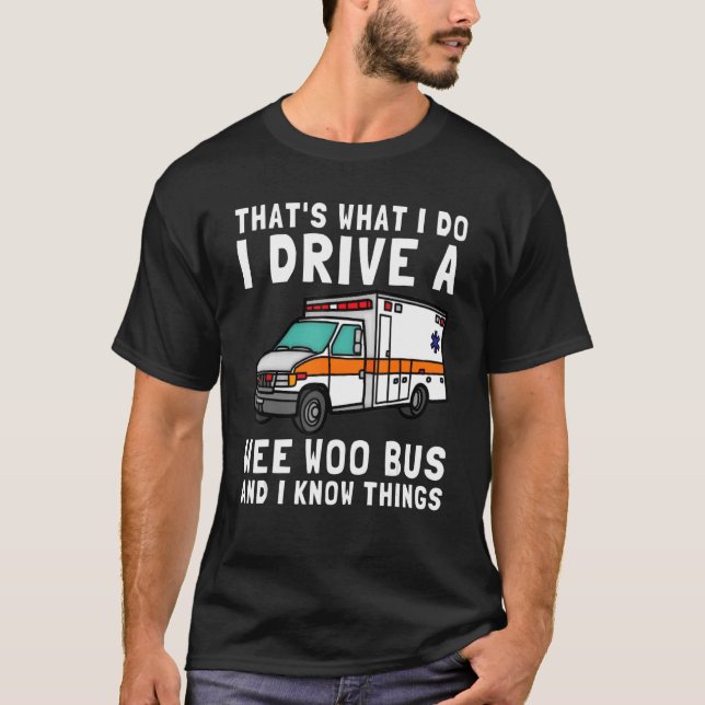 That's What I Do I Drive Wee Woo Bus Ambulance EMS T-Shirt (Front)