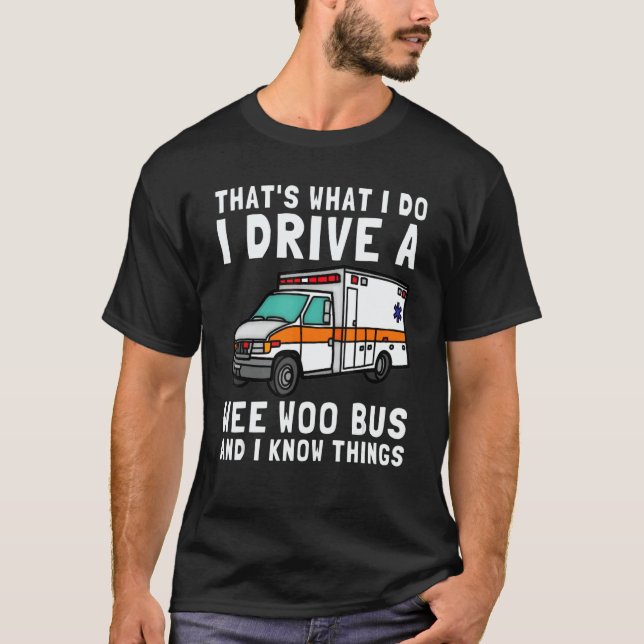 That's What I Do I Drive Wee Woo Bus Ambulance EMS T-Shirt (Front)
