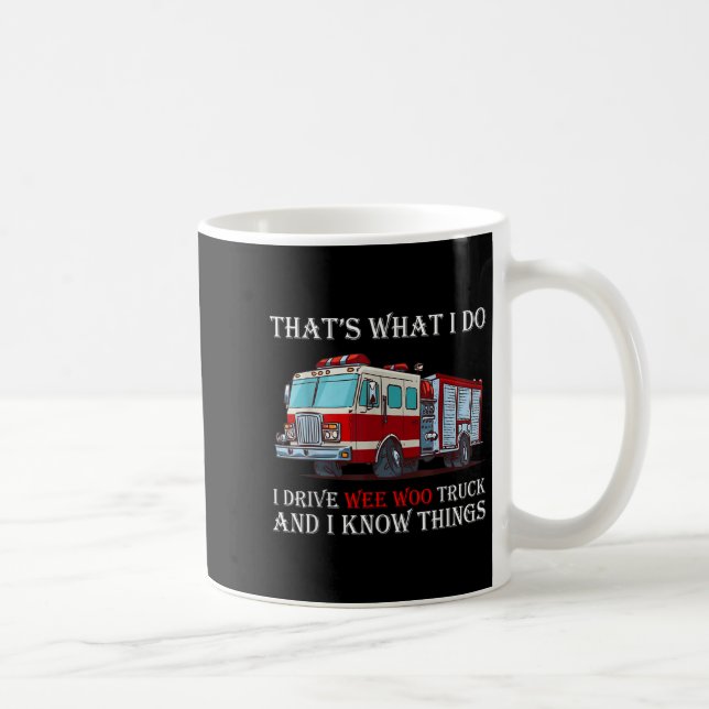 That's What I Do I Drive Wee Woo Truck And I Know  Coffee Mug (Right)