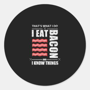 Thats What I Do I Eat Bacon And I Know Things Classic Round Sticker