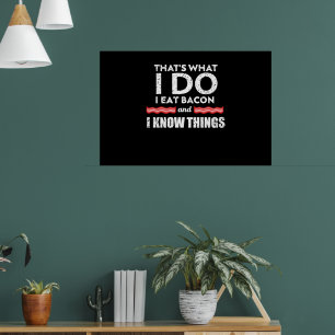 Thats What I Do I Eat Bacon And I Know Things Poster