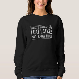 That's What I Do  I Eat Latkes And I Know Things Sweatshirt