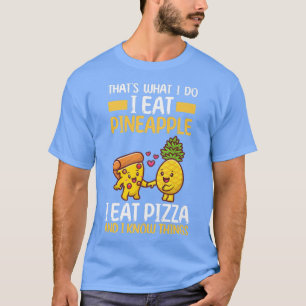 Thats what i do i eat Pineapple i eat Pizza  T-Shirt
