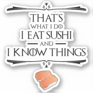 That's What I Do I Eat Sushi And I Know Things