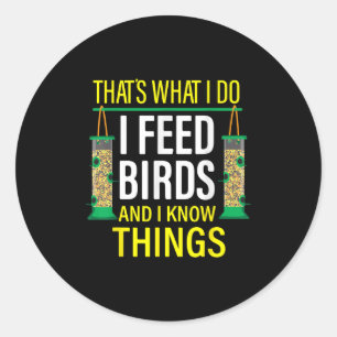 That's What I Do I Feed Birds And I Know Things  Classic Round Sticker