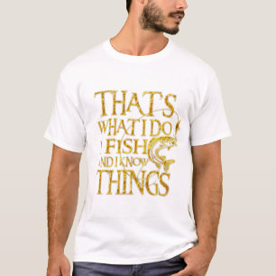 That's What I Do I Fish And I Know Things Tshirt