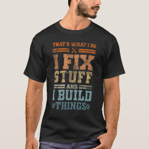 That's What I Do I Fix Stuff And I Build Things Vi T-Shirt