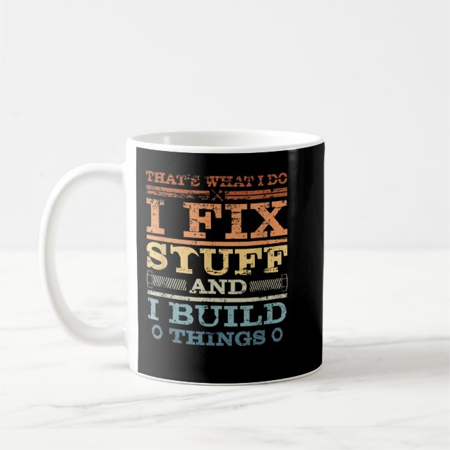 THAT'S WHAT I DO, I FIX STUFF AND I BUILD THINGS W COFFEE MUG (Left)