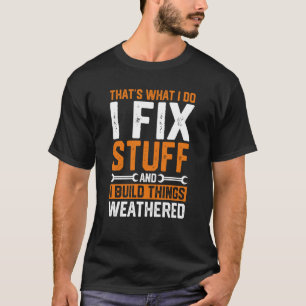 That's What I Do I Fix Stuff And I Build Things We T-Shirt