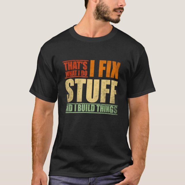That's What I Do I Fix Stuff And I Build Things We T-Shirt (Front)