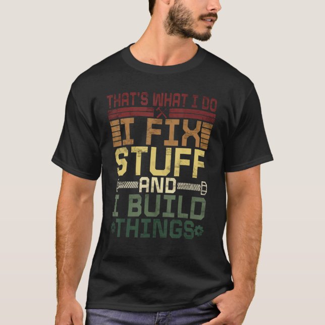 That's What I Do I Fix Stuff And I Build Things We T-Shirt (Front)