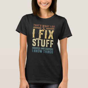 That's What I Do I Fix Stuff And I Know Things  19 T-Shirt