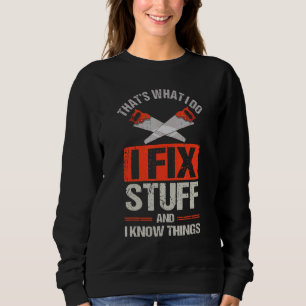 That's What I Do I Fix Stuff And I Know Things 1 Sweatshirt